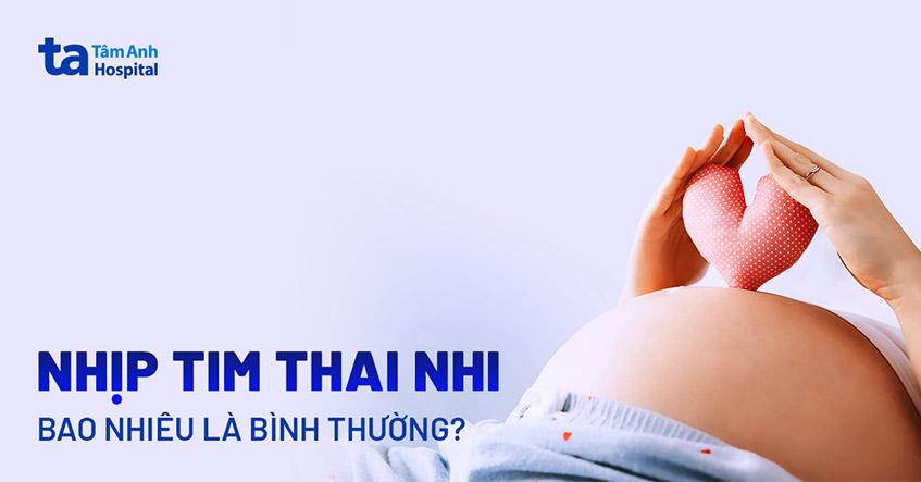 Nhịp tim thai nhi là gì? Chỉ số bao nhiêu là bình thường?