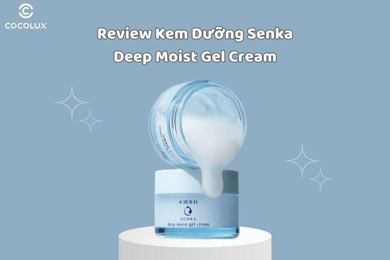Review Kem Dưỡng Senka Deep Moist Gel Cream