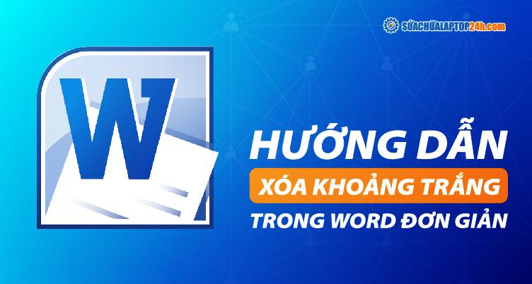 Bật mí 3 cách xóa khoảng trắng trong Word cực đơn giản