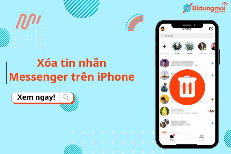 Những cách xóa tin nhắn Messenger trên iPhone cực nhanh, đơn giản