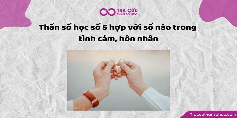 Thần số học số 5 hợp với số nào trong sự nghiệp, tình yêu, hôn nhân?