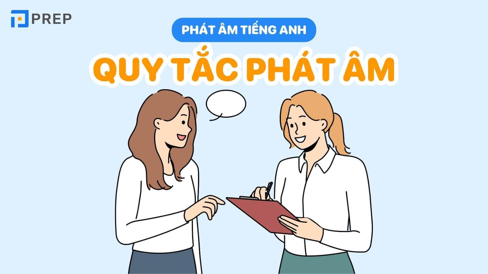 [Update] Tổng hợp đầy đủ quy tắc phát âm tiếng Anh chuẩn xác nhất