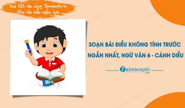 Soạn bài Viết về Điều không tính trước ngắn nhất, Môn Ngữ văn lớp 6 - Cánh Diều