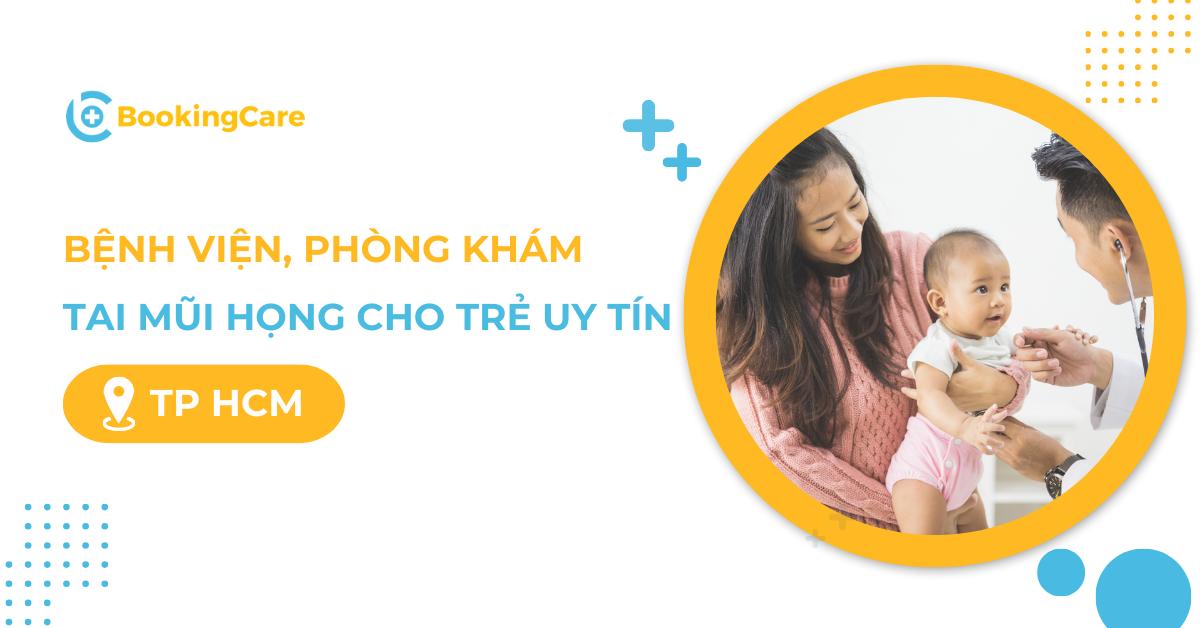 Bệnh viện, phòng khám Tai mũi họng trẻ em tốt tại TP.HCM