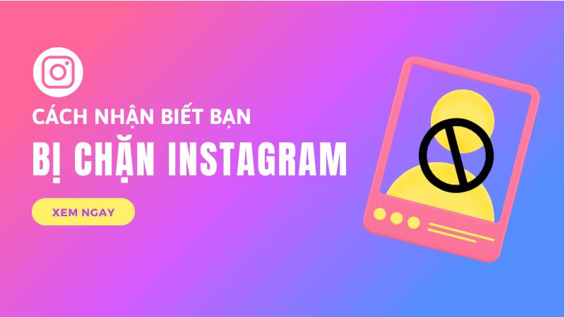 Bị chặn trên Instagram có biết không? 4 Cách để biết mình đã bị chặn