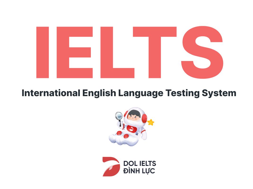 Nhiều người thắc mắc chưa biết IELTS là gì. Thực chất IELTS là một Hệ thống kiểm tra khả năng tiếng Anh quốc tế