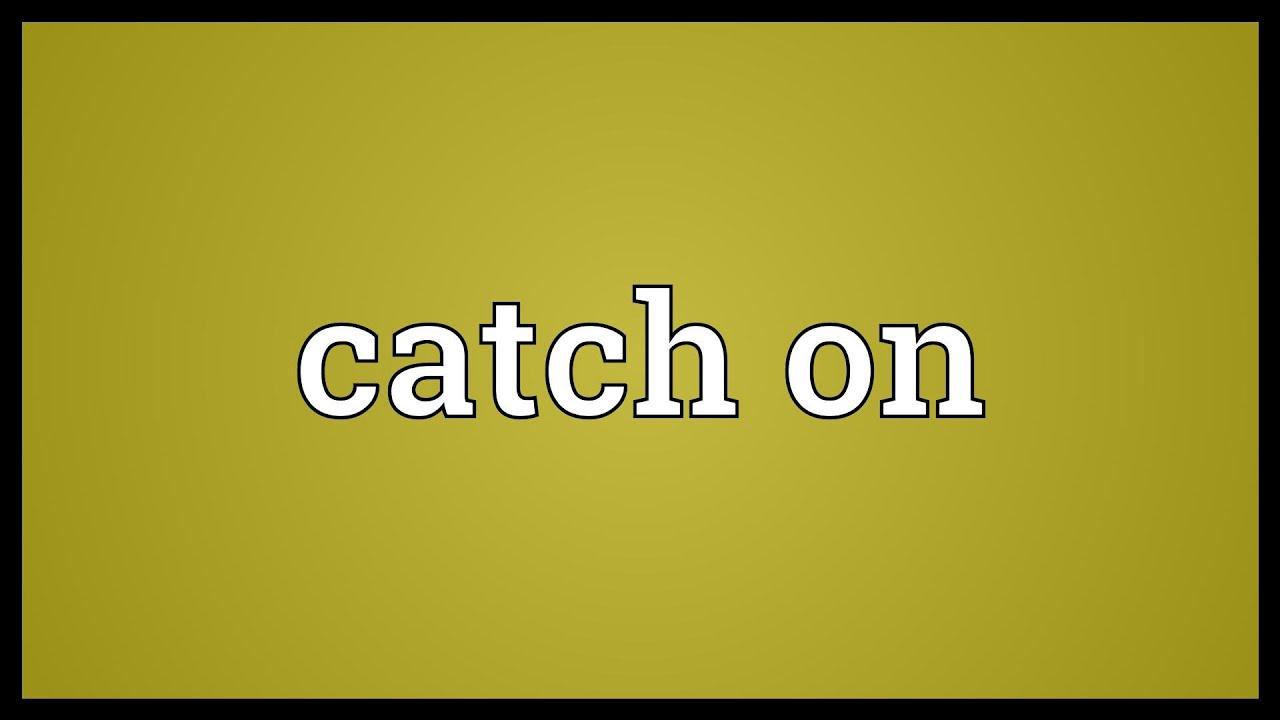 catch on là gì